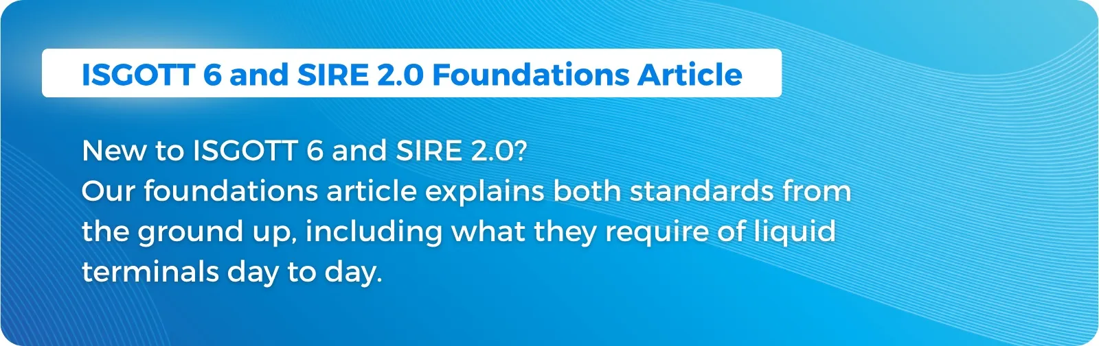 Banner promoting the Cyzag foundations article: New to ISGOTT 6 and SIRE 2.0? Our foundations article explains both standards from the ground up, including what they require of liquid terminals day to day.